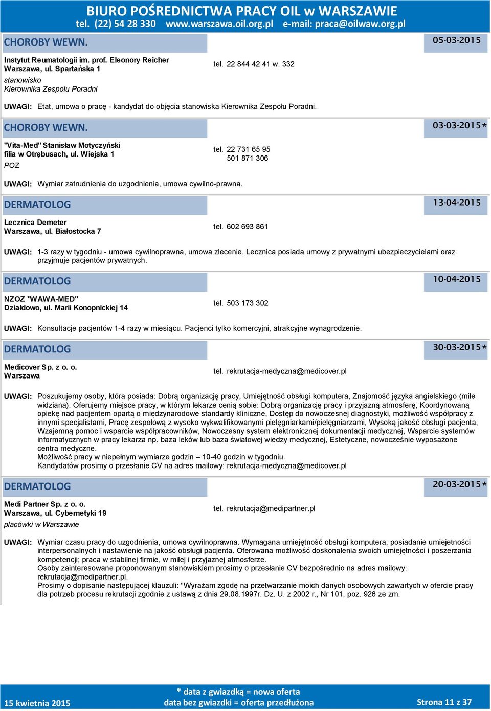 22 731 65 95 501 871 306 UWAGI: Wymiar zatrudnienia do uzgodnienia, umowa cywilno-prawna. DERMATOLOG Lecznica Demeter, ul. Białostocka 7 tel.