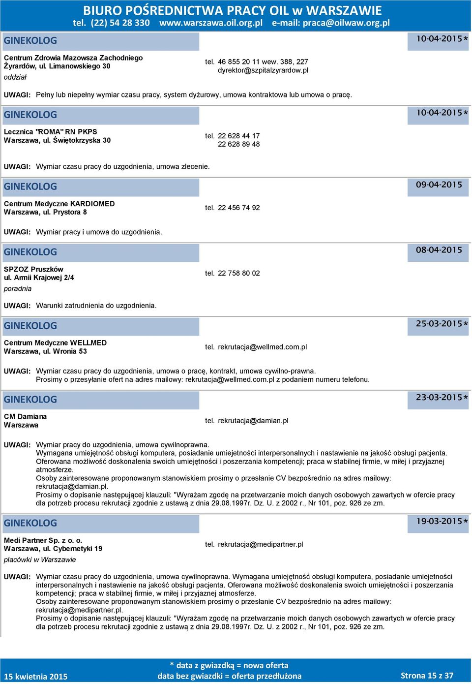 22 628 44 17 22 628 89 48 UWAGI: Wymiar czasu pracy do uzgodnienia, umowa zlecenie. GINEKOLOG 09-04-2015 Centrum Medyczne KARDIOMED, ul. Prystora 8 tel.