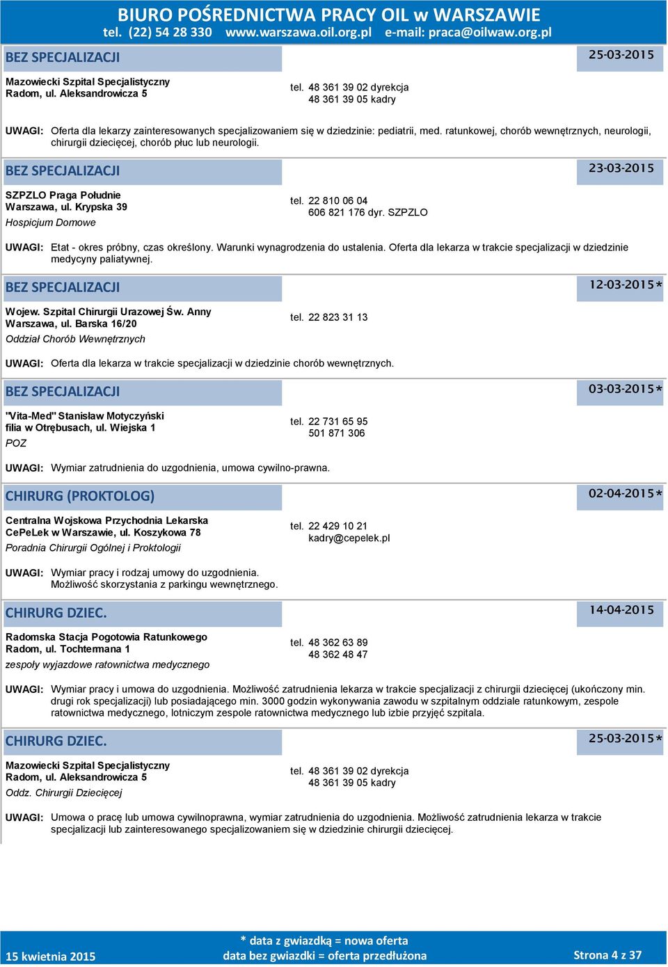 ratunkowej, chorób wewnętrznych, neurologii, chirurgii dziecięcej, chorób płuc lub neurologii. BEZ SPECJALIZACJI 23-03-2015 SZPZLO Praga Południe, ul. Krypska 39 Hospicjum Domowe tel.
