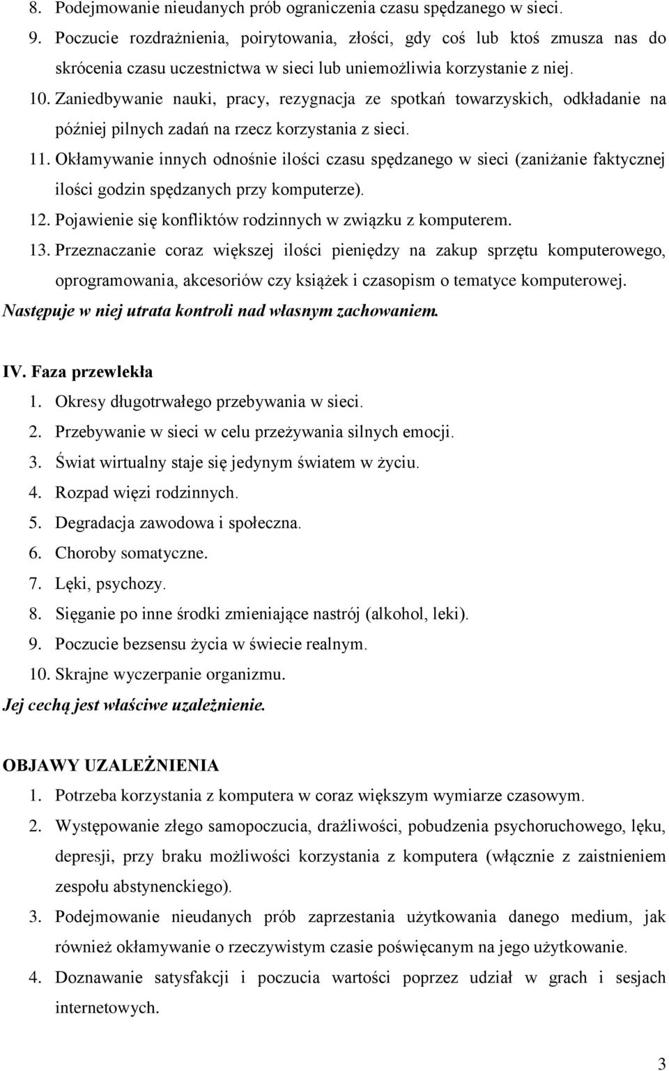 Zaniedbywanie nauki, pracy, rezygnacja ze spotkań towarzyskich, odkładanie na później pilnych zadań na rzecz korzystania z sieci. 11.