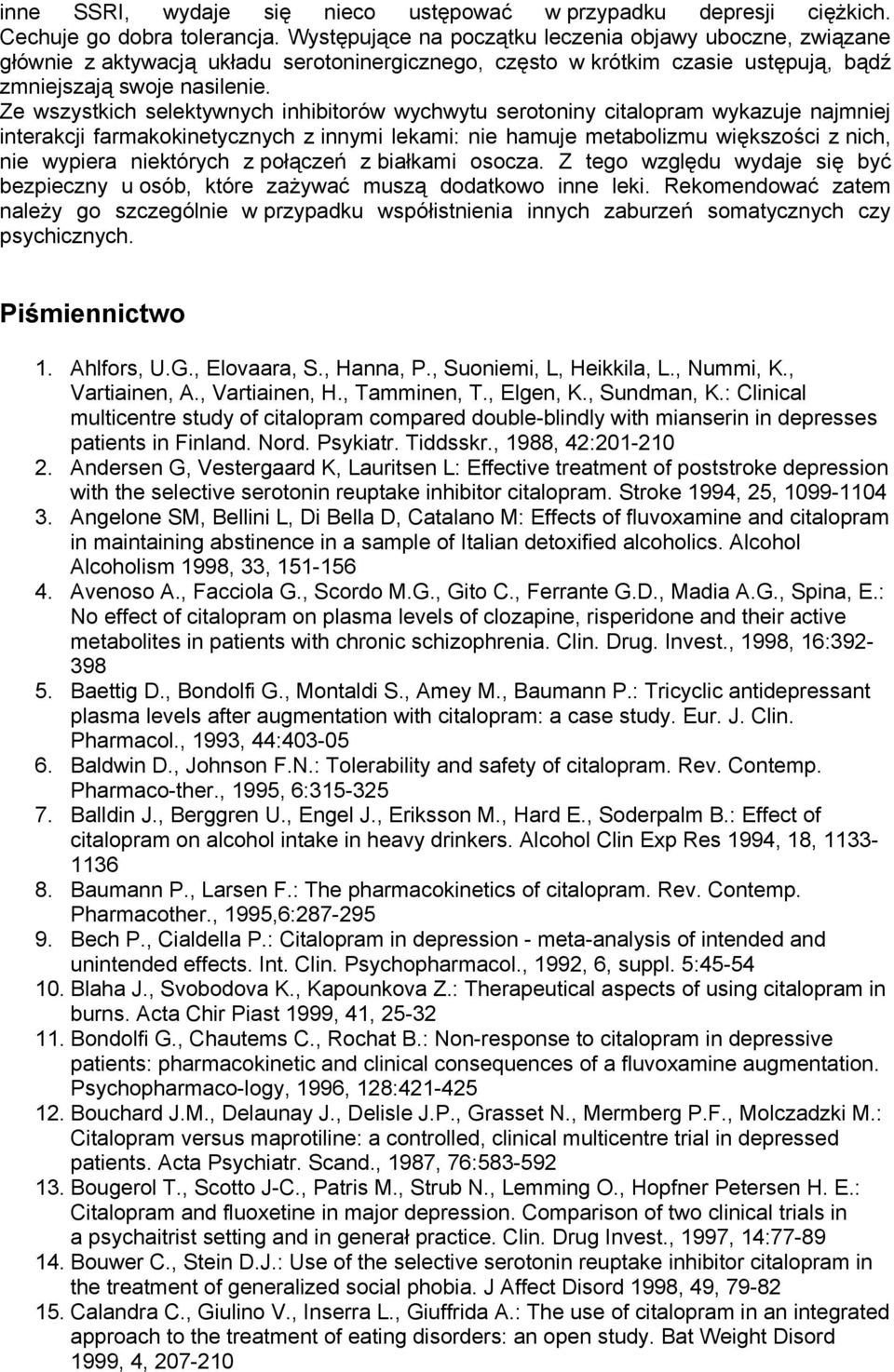 Ze wszystkich selektywnych inhibitorów wychwytu serotoniny citalopram wykazuje najmniej interakcji farmakokinetycznych z innymi lekami: nie hamuje metabolizmu większości z nich, nie wypiera