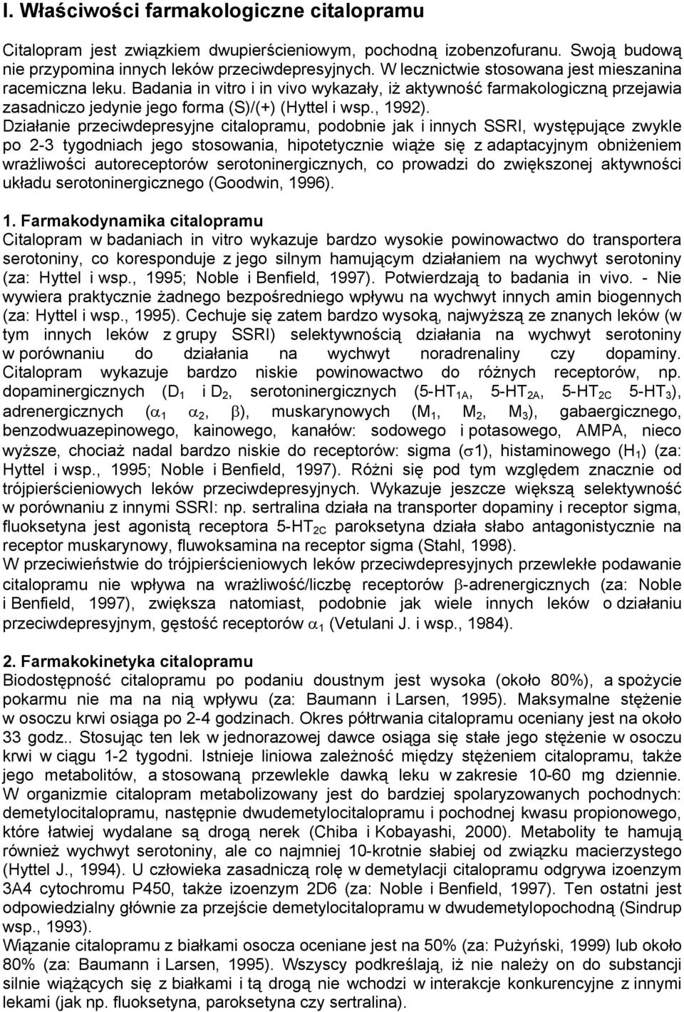 Działanie przeciwdepresyjne citalopramu, podobnie jak i innych SSRI, występujące zwykle po 2-3 tygodniach jego stosowania, hipotetycznie wiąże się z adaptacyjnym obniżeniem wrażliwości autoreceptorów