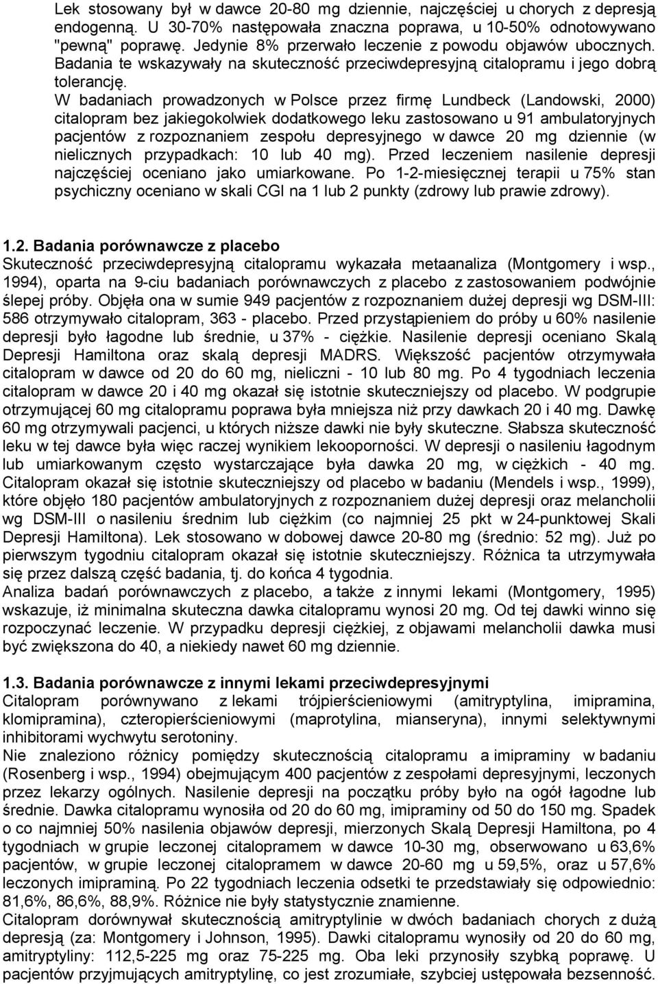 W badaniach prowadzonych w Polsce przez firmę Lundbeck (Landowski, 2000) citalopram bez jakiegokolwiek dodatkowego leku zastosowano u 91 ambulatoryjnych pacjentów z rozpoznaniem zespołu depresyjnego