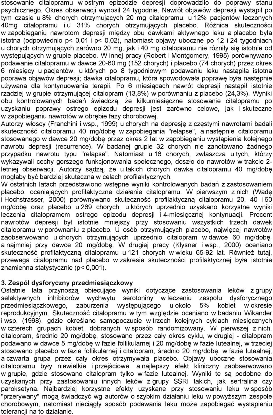 Różnica skuteczności w zapobieganiu nawrotom depresji między obu dawkami aktywnego leku a placebo była istotna (odpowiednio p< 0,01 i p< 0,02), natomiast objawy uboczne po 12 i 24 tygodniach u