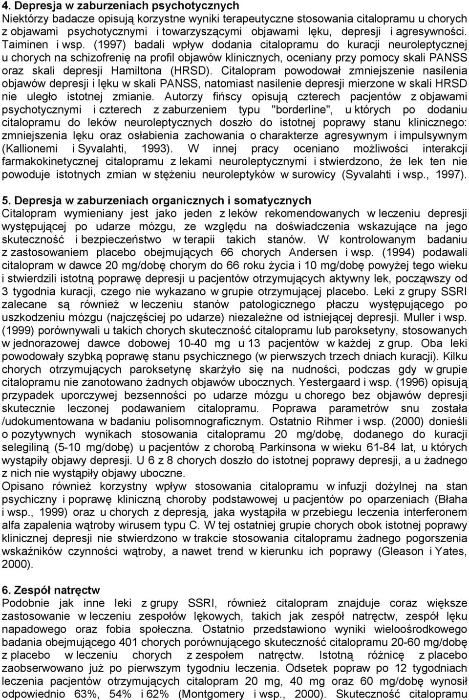 (1997) badali wpływ dodania citalopramu do kuracji neuroleptycznej u chorych na schizofrenię na profil objawów klinicznych, oceniany przy pomocy skali PANSS oraz skali depresji Hamiltona (HRSD).