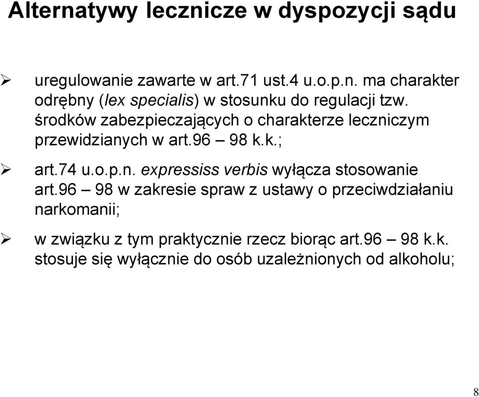 96 98 w zakresie spraw z ustawy o przeciwdziałaniu narkomanii; w związku z tym praktycznie rzecz biorąc art.96 98 k.k. stosuje się wyłącznie do osób uzależnionych od alkoholu; 8