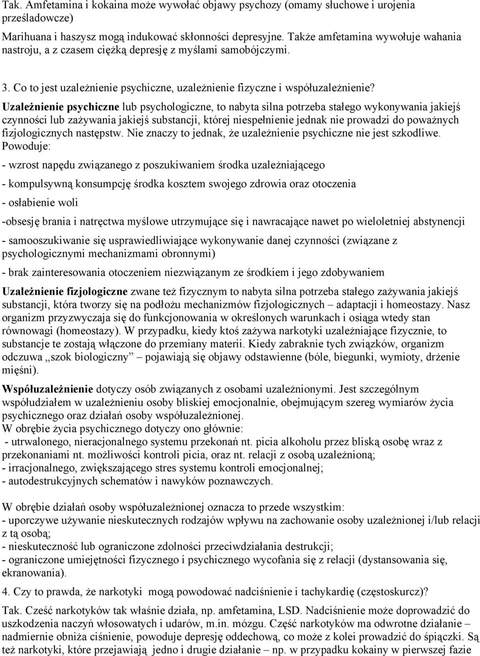 Uzależnienie psychiczne lub psychologiczne, to nabyta silna potrzeba stałego wykonywania jakiejś czynności lub zażywania jakiejś substancji, której niespełnienie jednak nie prowadzi do poważnych