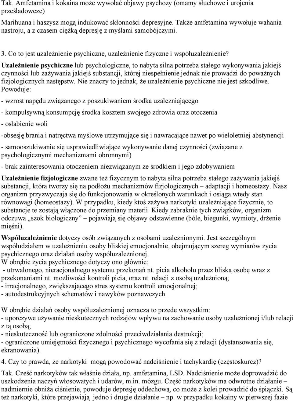 Uzależnienie psychiczne lub psychologiczne, to nabyta silna potrzeba stałego wykonywania jakiejś czynności lub zażywania jakiejś substancji, której niespełnienie jednak nie prowadzi do poważnych