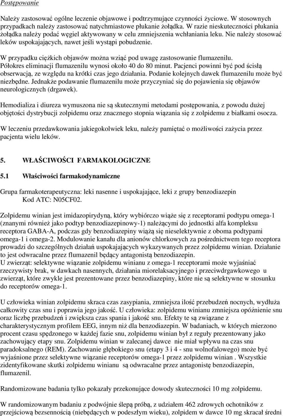 W przypadku ciężkich objawów można wziąć pod uwagę zastosowanie flumazenilu. Półokres eliminacji flumazenilu wynosi około 40 do 80 minut.