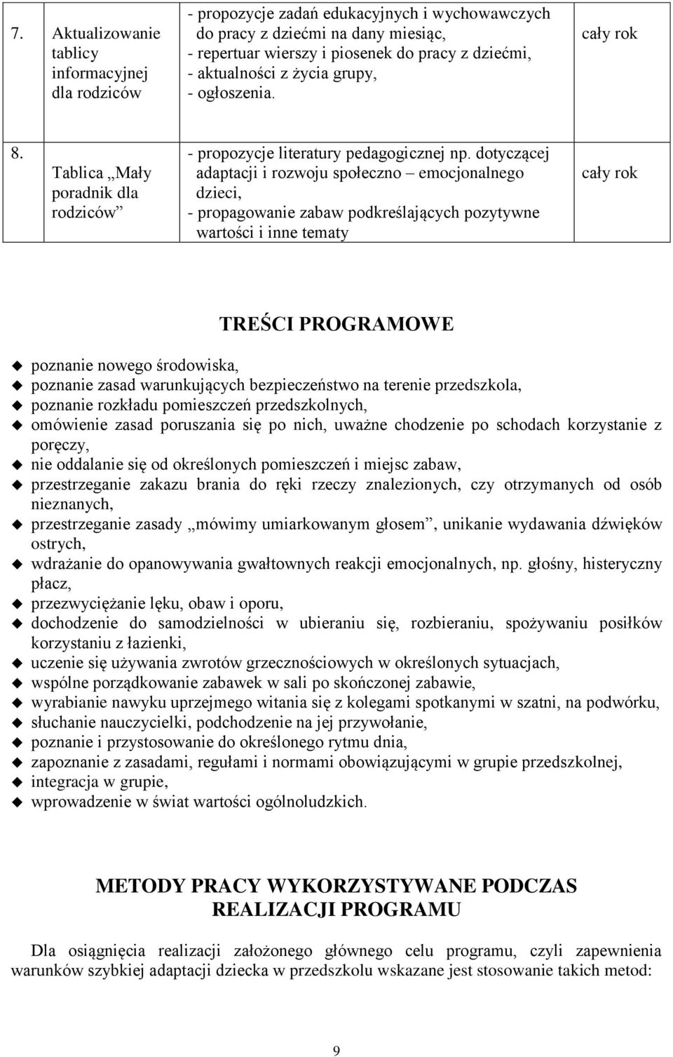 dotyczącej adaptacji i rozwoju społeczno emocjonalnego dzieci, - propagowanie zabaw podkreślających pozytywne wartości i inne tematy cały rok TREŚCI PROGRAMOWE poznanie nowego środowiska, poznanie
