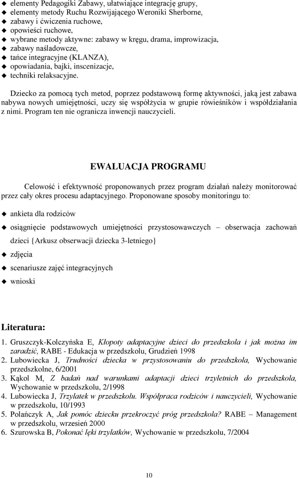 Dziecko za pomocą tych metod, poprzez podstawową formę aktywności, jaką jest zabawa nabywa nowych umiejętności, uczy się współżycia w grupie rówieśników i współdziałania z nimi.