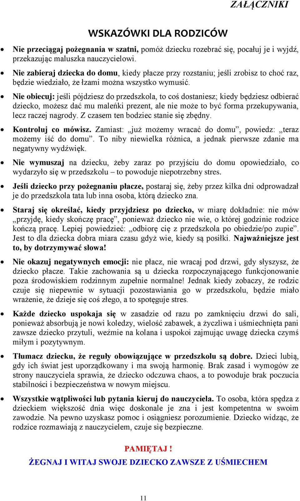 Nie obiecuj: jeśli pójdziesz do przedszkola, to coś dostaniesz; kiedy będziesz odbierać dziecko, możesz dać mu maleńki prezent, ale nie może to być forma przekupywania, lecz raczej nagrody.