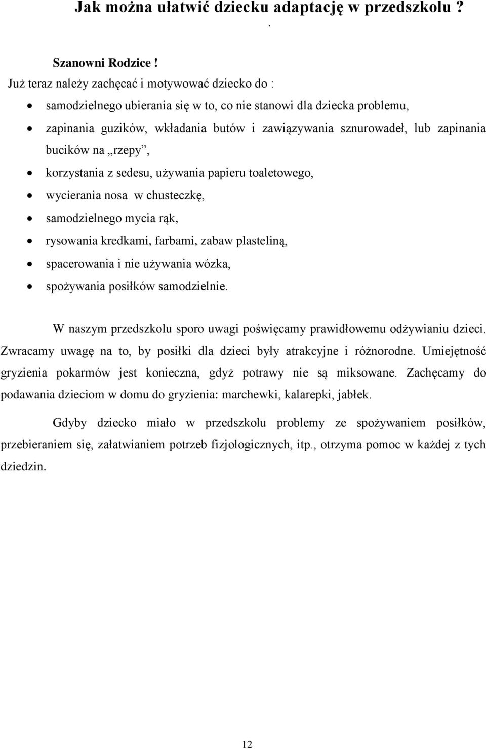bucików na rzepy, korzystania z sedesu, używania papieru toaletowego, wycierania nosa w chusteczkę, samodzielnego mycia rąk, rysowania kredkami, farbami, zabaw plasteliną, spacerowania i nie używania