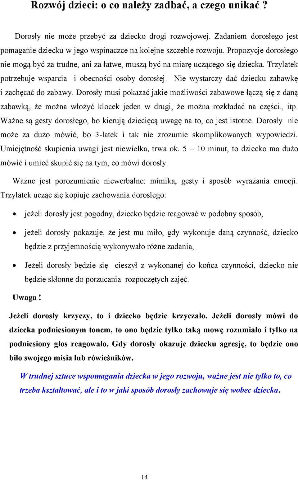 Nie wystarczy dać dziecku zabawkę i zachęcać do zabawy. Dorosły musi pokazać jakie możliwości zabawowe łączą się z daną zabawką, że można włożyć klocek jeden w drugi, że można rozkładać na części.