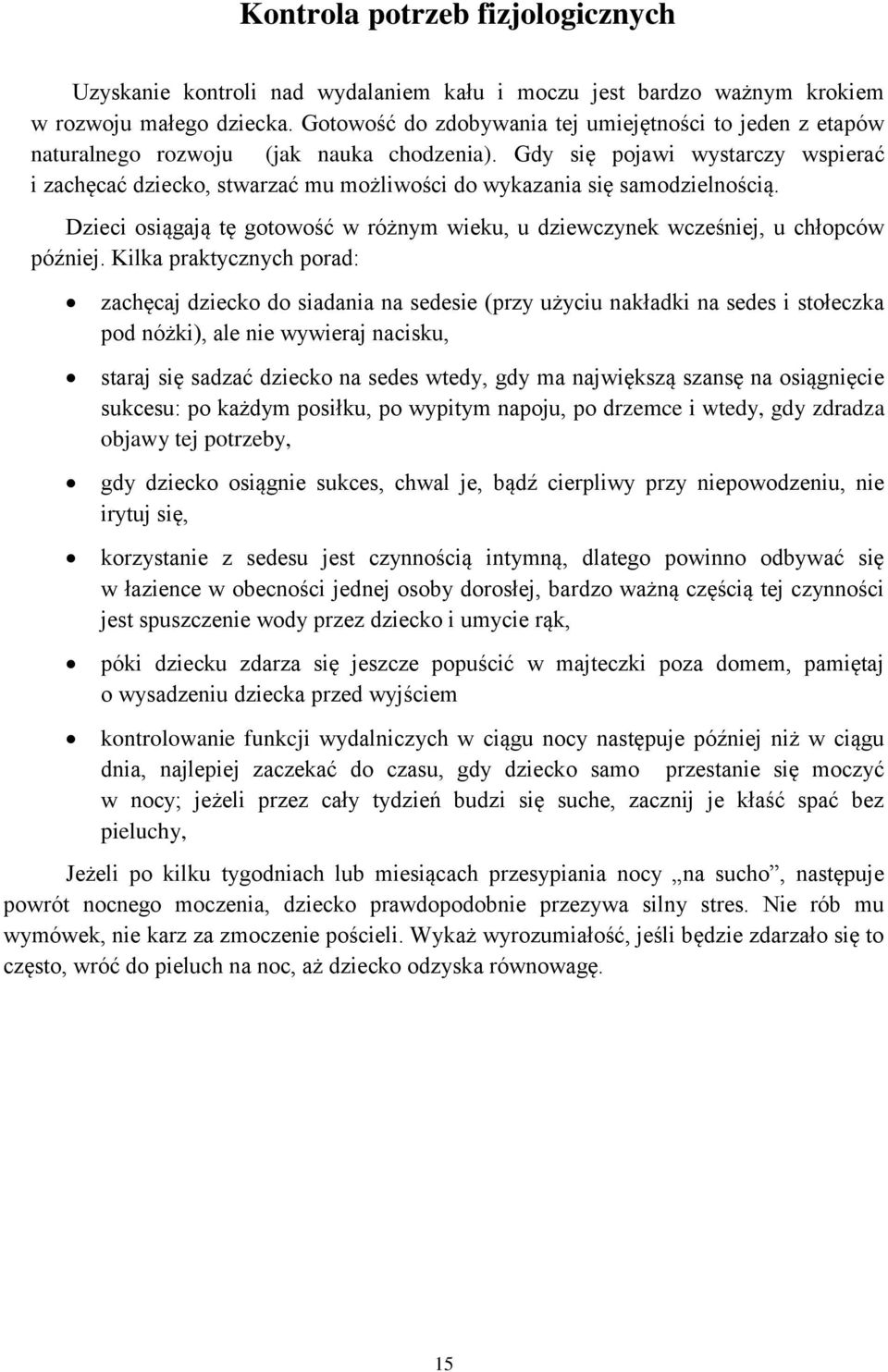 Gdy się pojawi wystarczy wspierać i zachęcać dziecko, stwarzać mu możliwości do wykazania się samodzielnością. Dzieci osiągają tę gotowość w różnym wieku, u dziewczynek wcześniej, u chłopców później.
