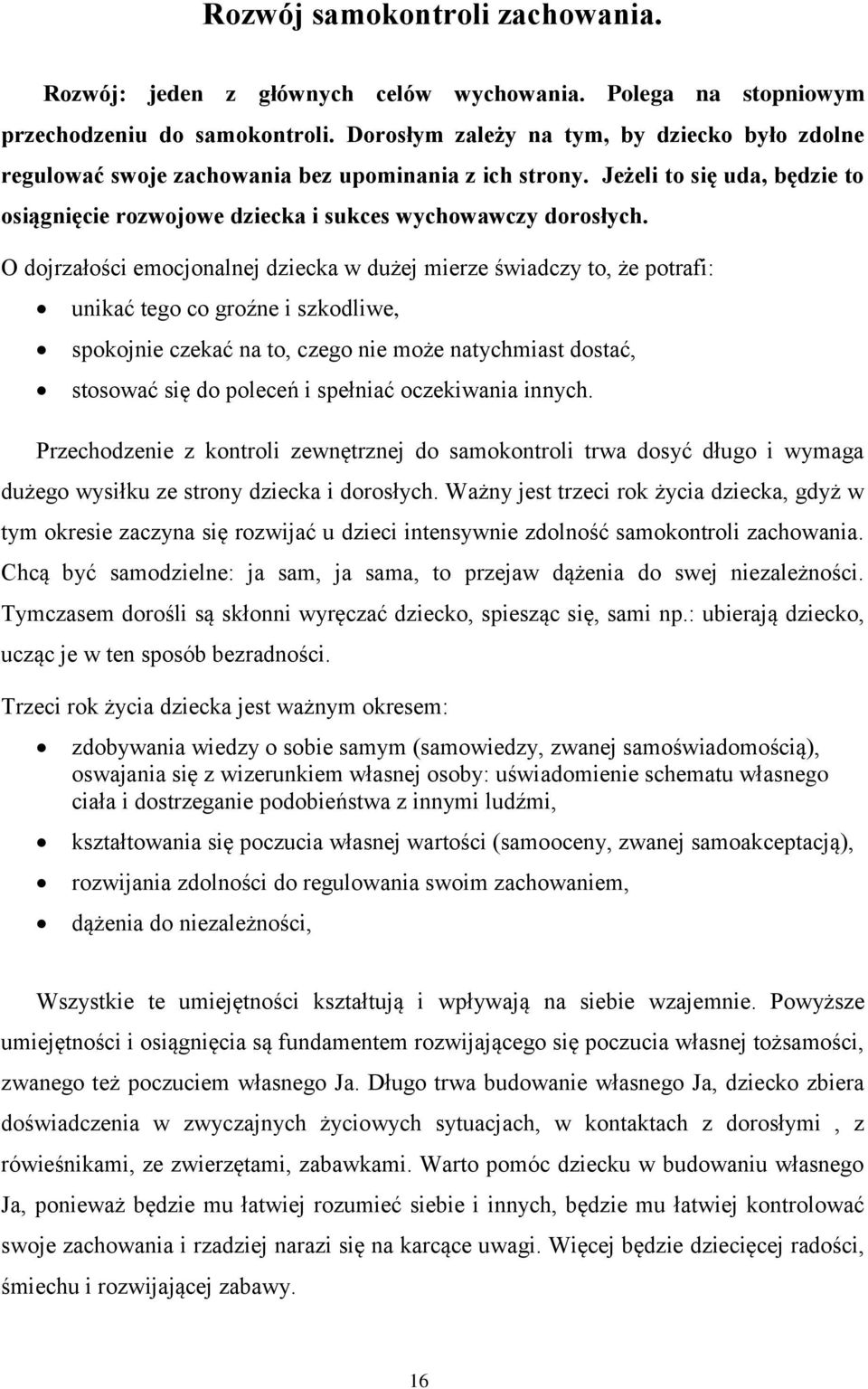 O dojrzałości emocjonalnej dziecka w dużej mierze świadczy to, że potrafi: unikać tego co groźne i szkodliwe, spokojnie czekać na to, czego nie może natychmiast dostać, stosować się do poleceń i
