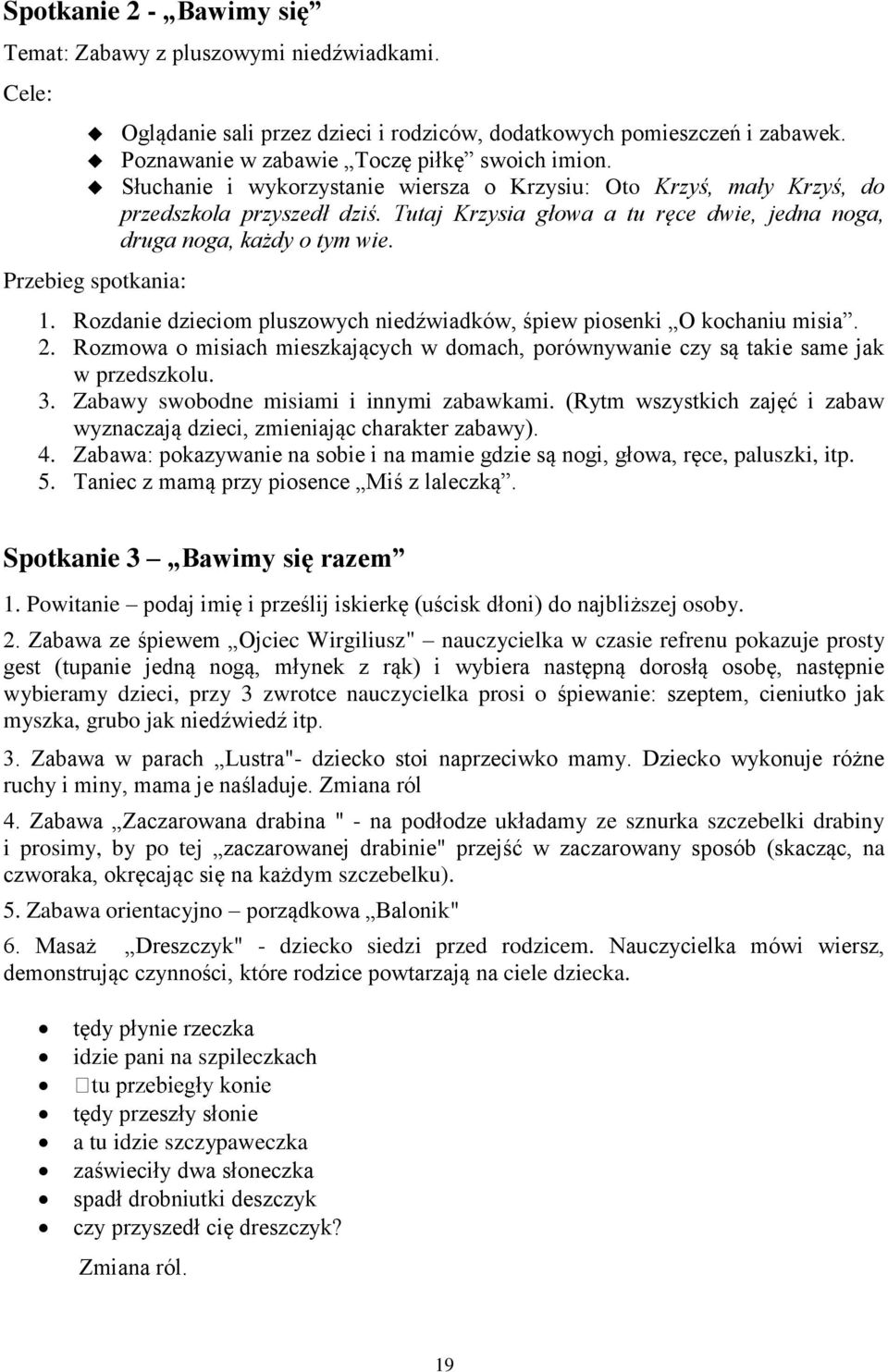 Rozdanie dzieciom pluszowych niedźwiadków, śpiew piosenki O kochaniu misia. 2. Rozmowa o misiach mieszkających w domach, porównywanie czy są takie same jak w przedszkolu. 3.