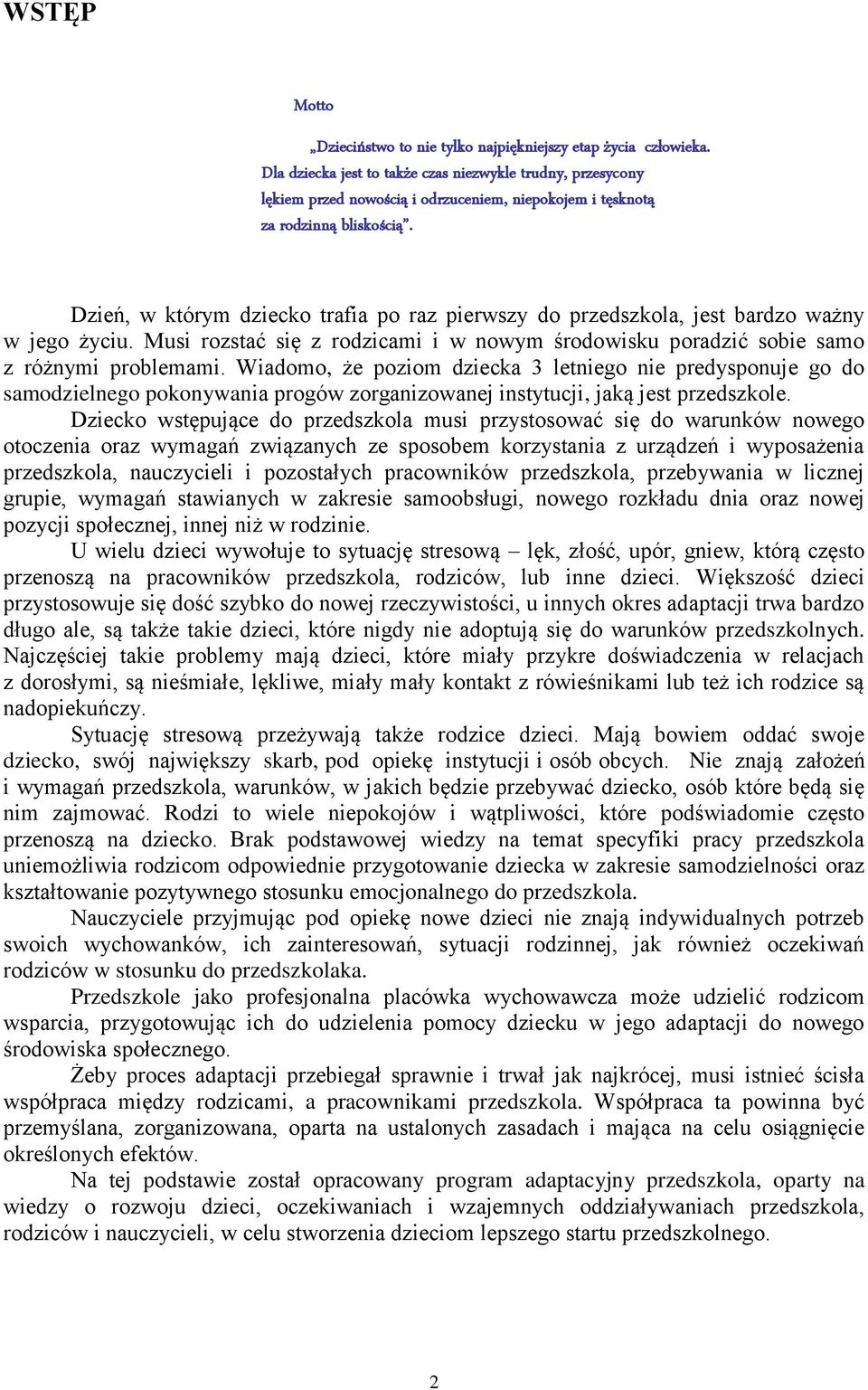 Dzień, w którym dziecko trafia po raz pierwszy do przedszkola, jest bardzo ważny w jego życiu. Musi rozstać się z rodzicami i w nowym środowisku poradzić sobie samo z różnymi problemami.