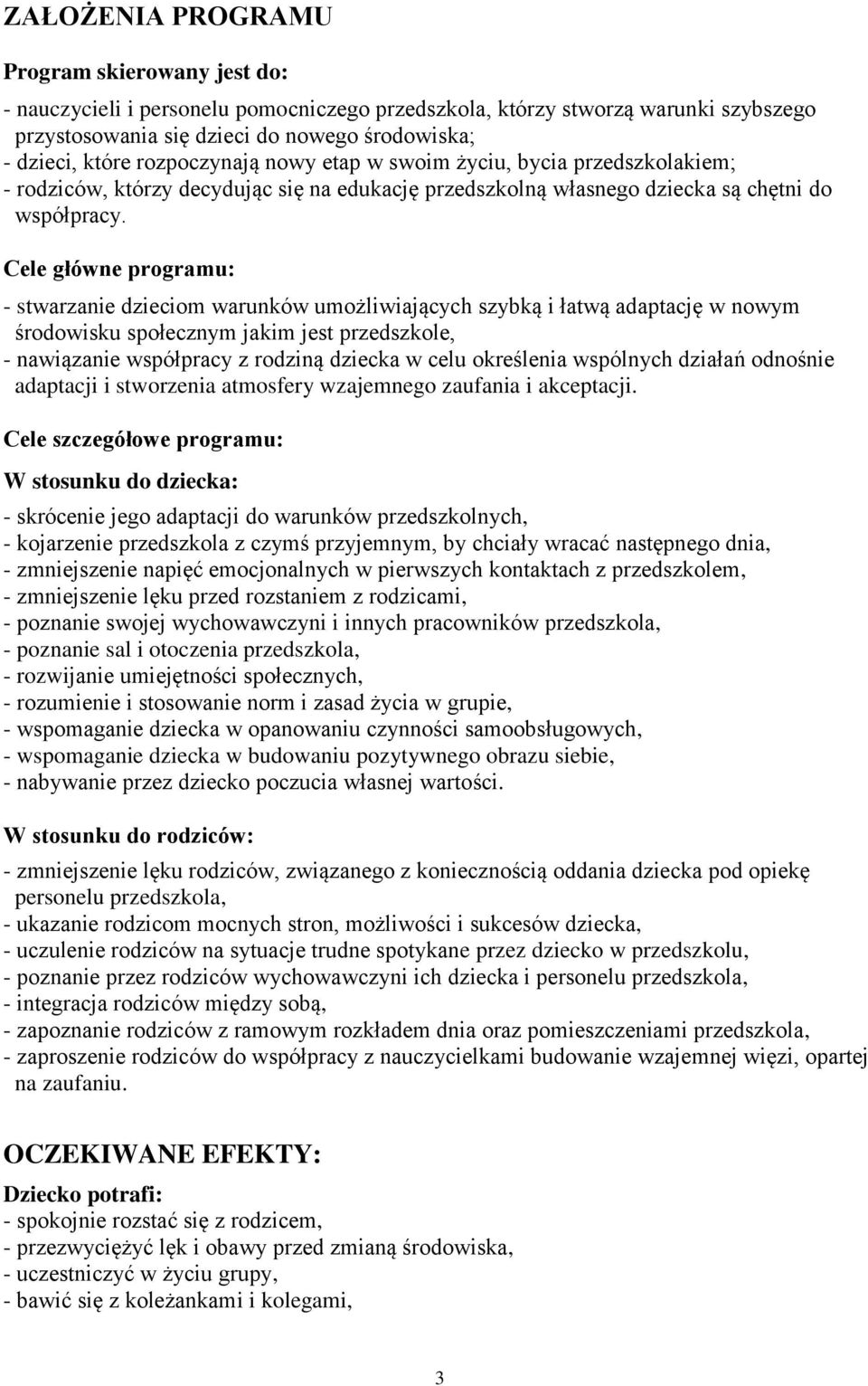 Cele główne programu: - stwarzanie dzieciom warunków umożliwiających szybką i łatwą adaptację w nowym środowisku społecznym jakim jest przedszkole, - nawiązanie współpracy z rodziną dziecka w celu