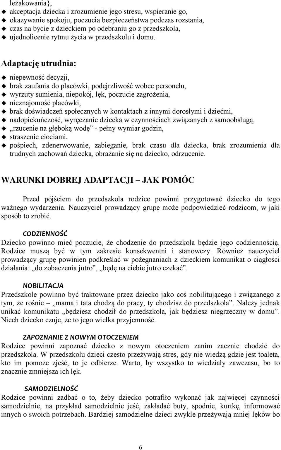 Adaptację utrudnia: niepewność decyzji, brak zaufania do placówki, podejrzliwość wobec personelu, wyrzuty sumienia, niepokój, lęk, poczucie zagrożenia, nieznajomość placówki, brak doświadczeń