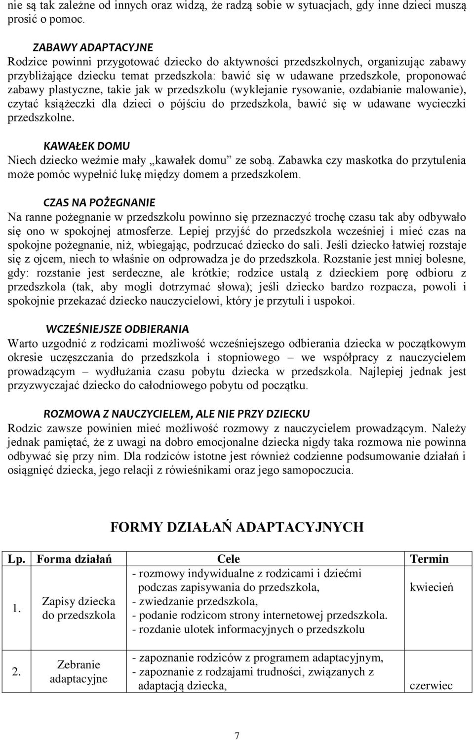 plastyczne, takie jak w przedszkolu (wyklejanie rysowanie, ozdabianie malowanie), czytać książeczki dla dzieci o pójściu do przedszkola, bawić się w udawane wycieczki przedszkolne.