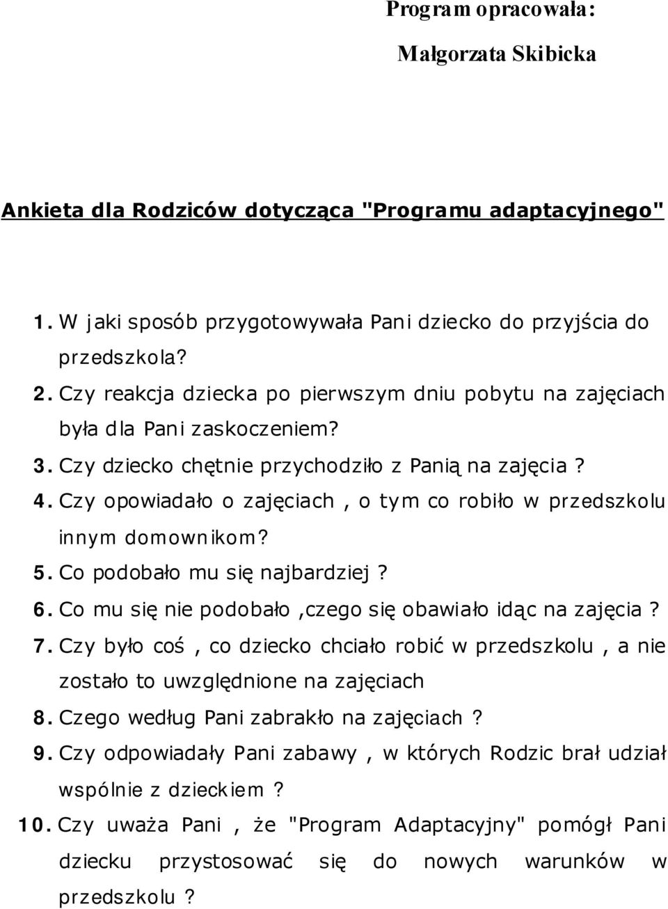 Czy opowiadało o zajęciach, o tym co robiło w przedszkolu innym domownikom? 5. Co podobało mu się najbardziej? 6. Co mu się nie podobało,czego się obawiało idąc na zajęcia? 7.