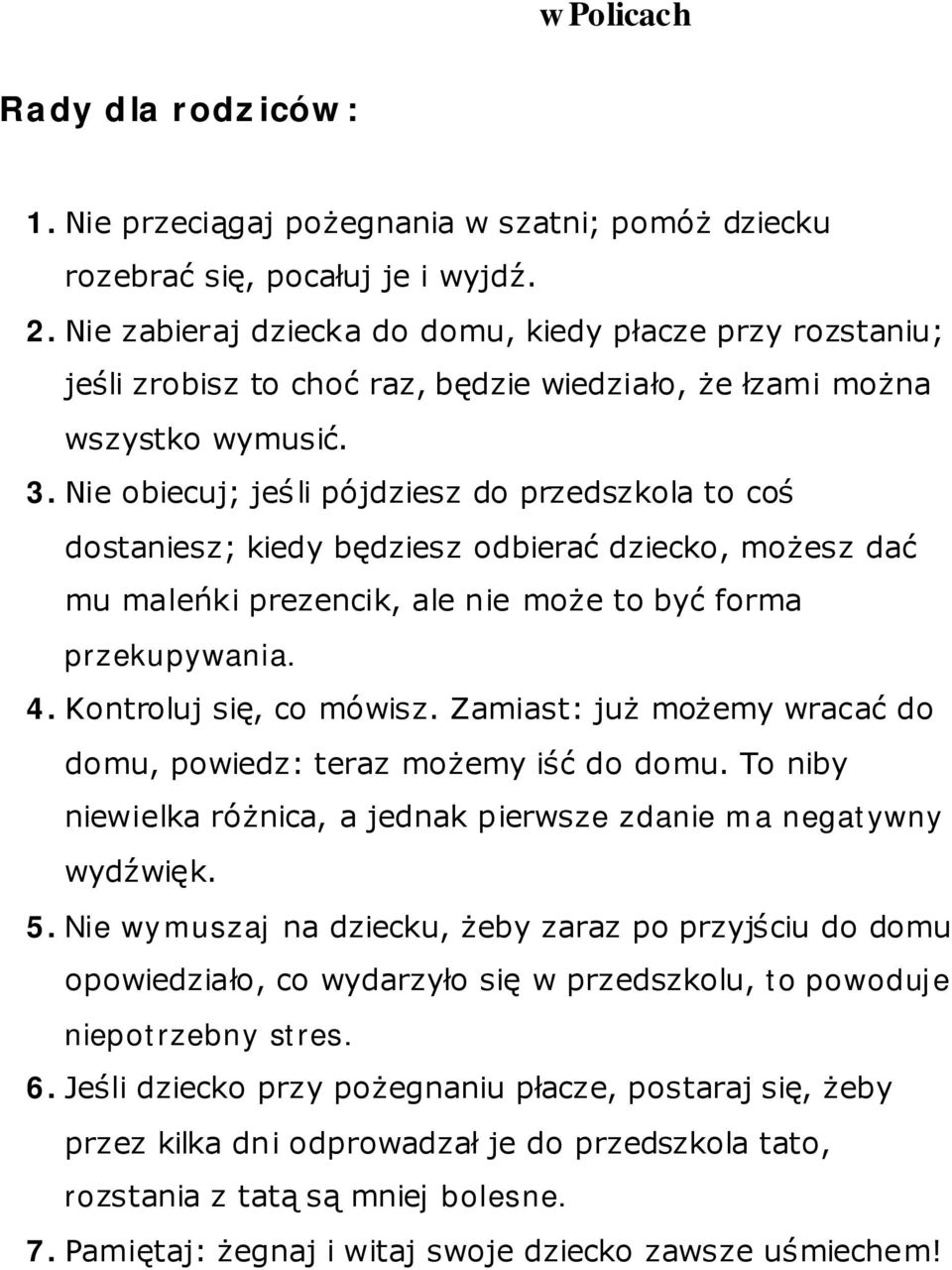 Nie obiecuj; jeśli pójdziesz do przedszkola to coś dostaniesz; kiedy będziesz odbierać dziecko, możesz dać mu maleńki prezencik, ale nie może to być forma przekupywania. 4. Kontroluj się, co mówisz.