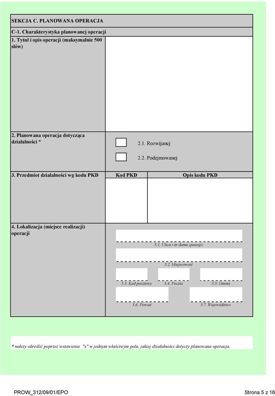 Lokalizacja (miejsce realizacji) operacji 5.1. Ulica i nr domu (posesji) 5.2. Miejscowość 5.3. Kod pocztowy 5.4. Poczta 5.5. Gmina 5.6.