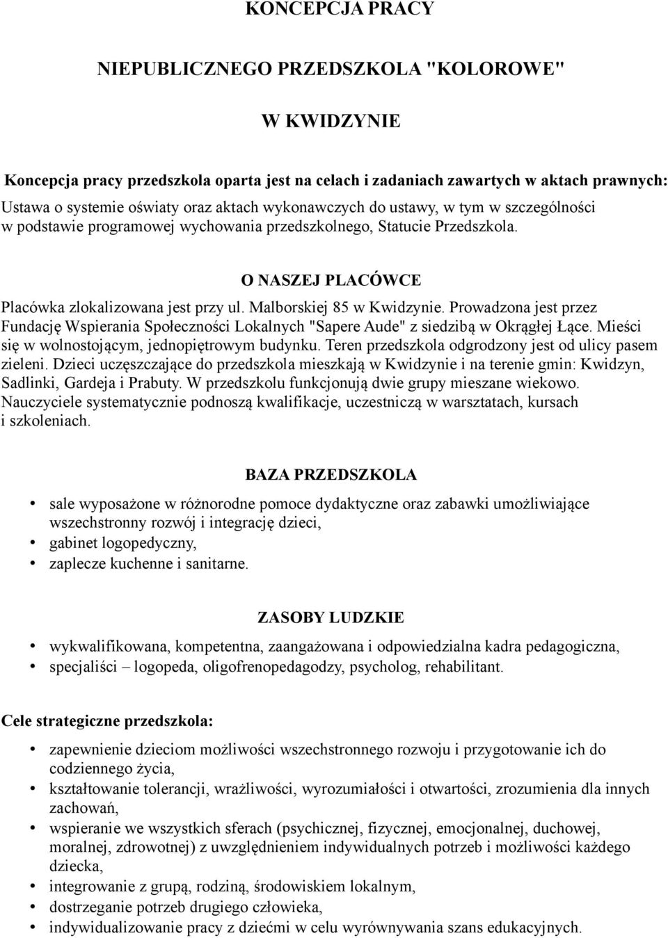 Malborskiej 85 w Kwidzynie. Prowadzona jest przez Fundację Wspierania Społeczności Lokalnych "Sapere Aude" z siedzibą w Okrągłej Łące. Mieści się w wolnostojącym, jednopiętrowym budynku.