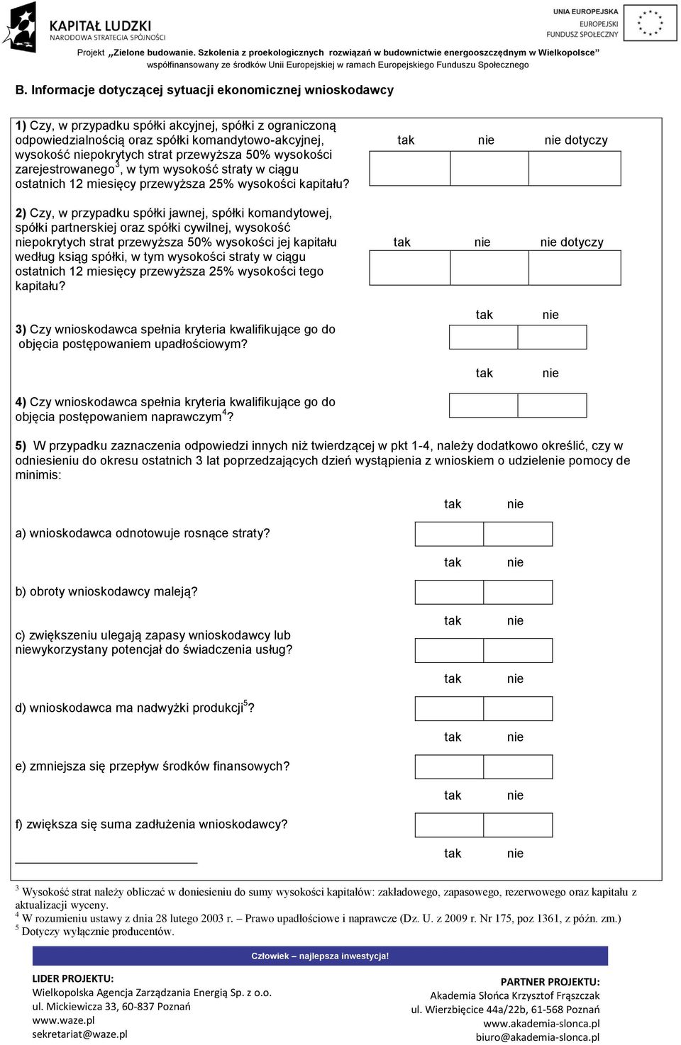 strat przewyższa 50% wysokości zarejestrowanego 3, w tym wysokość straty w ciągu ostatnich 12 miesięcy przewyższa 25% wysokości kapitału?