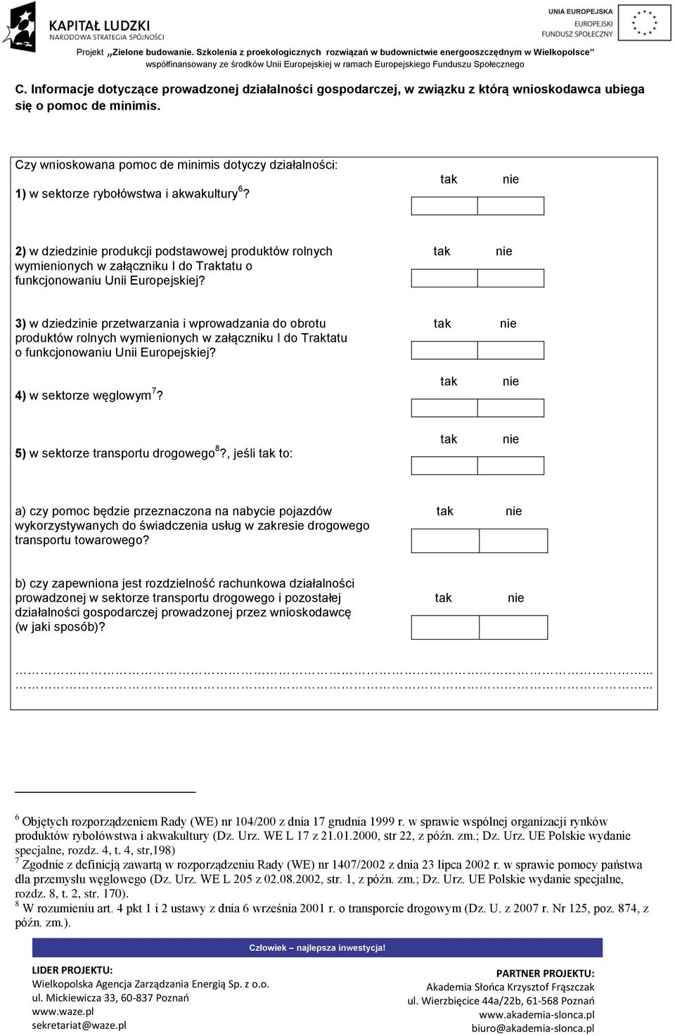 Czy wnioskowana pomoc de minimis dotyczy działalności: 1) w sektorze rybołówstwa i akwakultury 6?