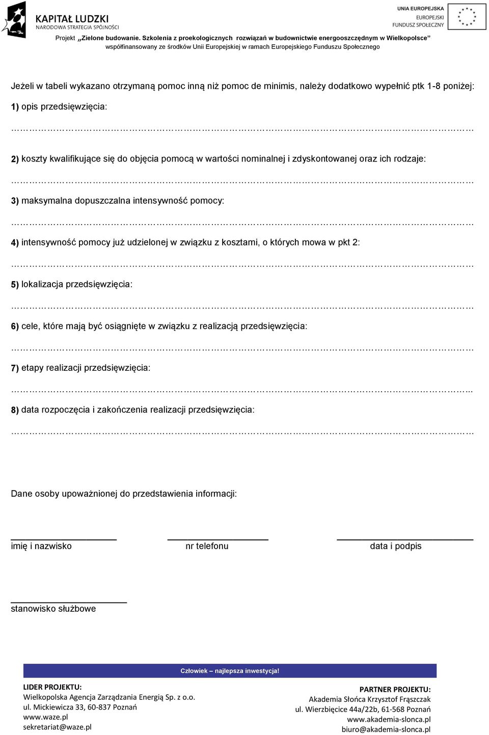 1) opis przedsięwzięcia: 2) koszty kwalifikujące się do objęcia pomocą w wartości nominalnej i zdyskontowanej oraz ich rodzaje: 3) maksymalna dopuszczalna intensywność : 4) intensywność już