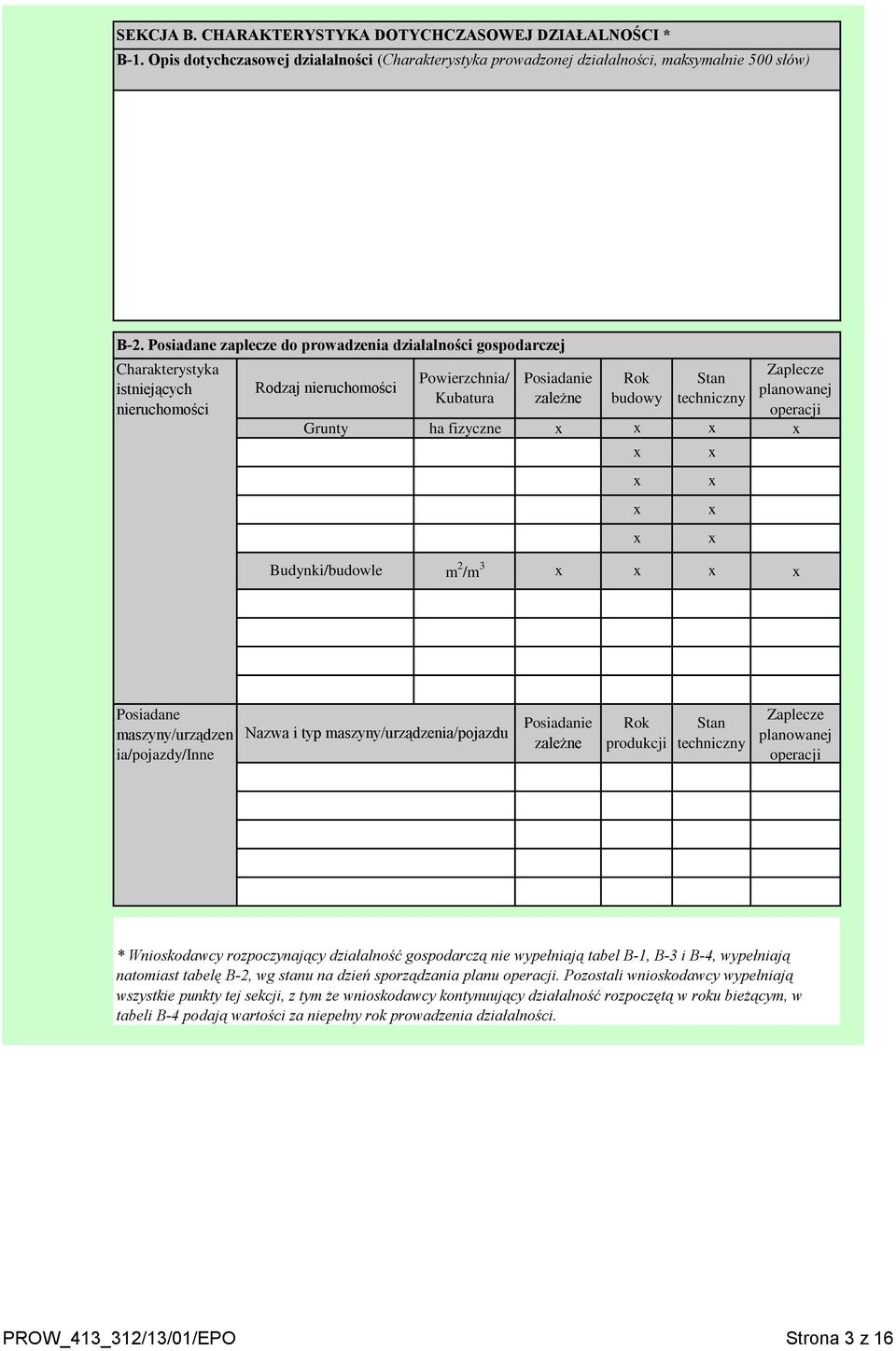 fizyczne Zaplecze planowanej operacji Budynki/budowle m 2 /m 3 Posiadane maszyny/urządzen ia/pojazdy/inne Nazwa i typ maszyny/urządzenia/pojazdu Posiadanie zależne produkcji Stan techniczny Zaplecze