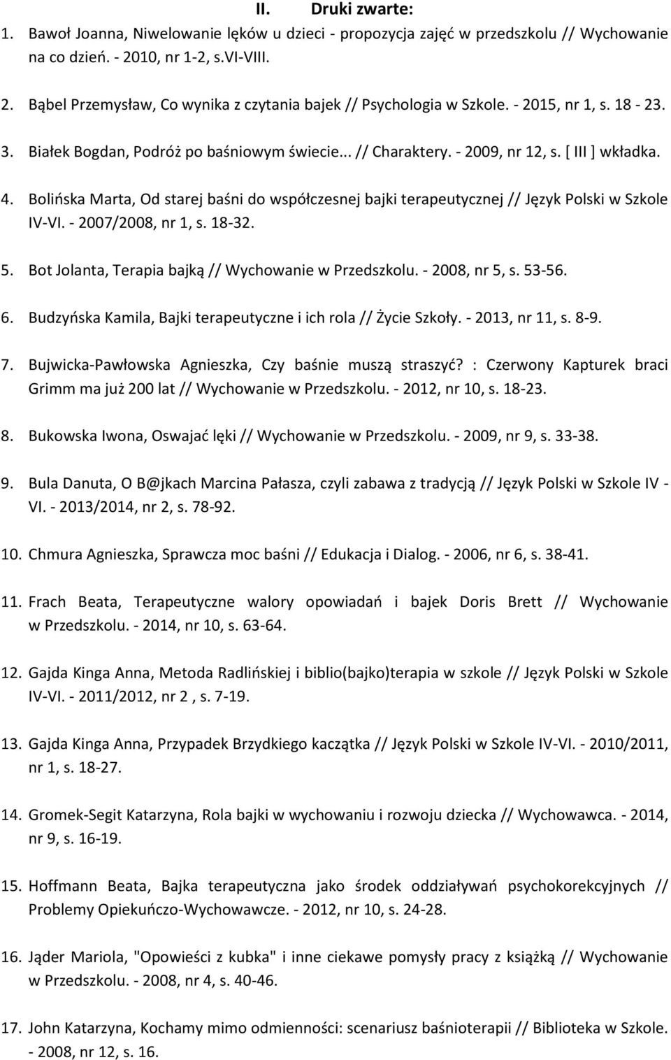 Bolińska Marta, Od starej baśni do współczesnej bajki terapeutycznej // Język Polski w Szkole IV-VI. - 2007/2008, nr 1, s. 18-32. 5. Bot Jolanta, Terapia bajką // Wychowanie w Przedszkolu.