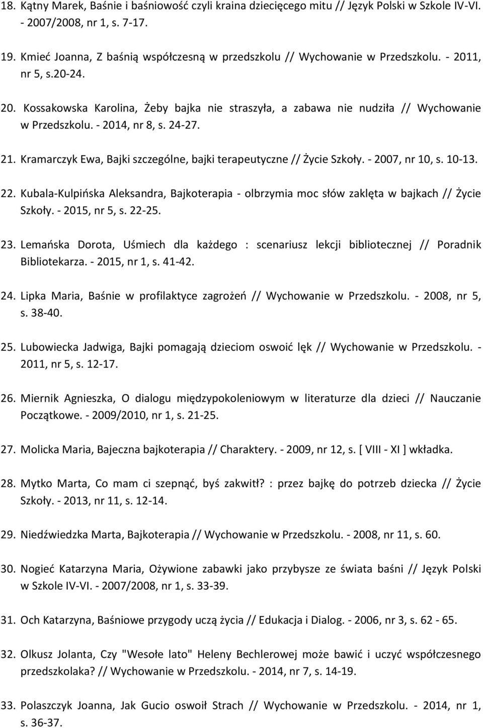 - 2014, nr 8, s. 24-27. 21. Kramarczyk Ewa, Bajki szczególne, bajki terapeutyczne // Życie Szkoły. - 2007, nr 10, s. 10-13. 22.