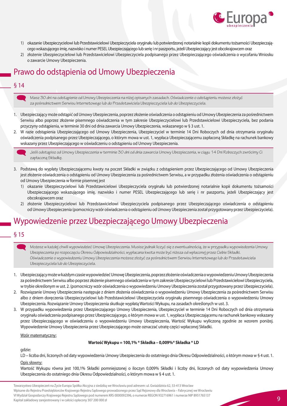 oświadczenia o wycofaniu Wniosku o zawarcie Umowy Ubezpieczenia. Prawo do odstąpienia od Umowy Ubezpieczenia 14 Masz 30 dni na odstąpienie od Umowy Ubezpieczenia na niżej opisanych zasadach.