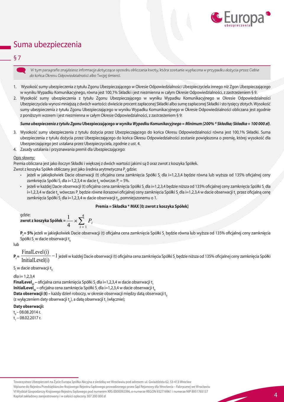 Wysokość sumy ubezpieczenia z tytułu Zgonu Ubezpieczającego w Okresie Odpowiedzialności Ubezpieczyciela innego niż Zgon Ubezpieczającego w wyniku Wypadku Komunikacyjnego, równa jest 100,1% Składki i