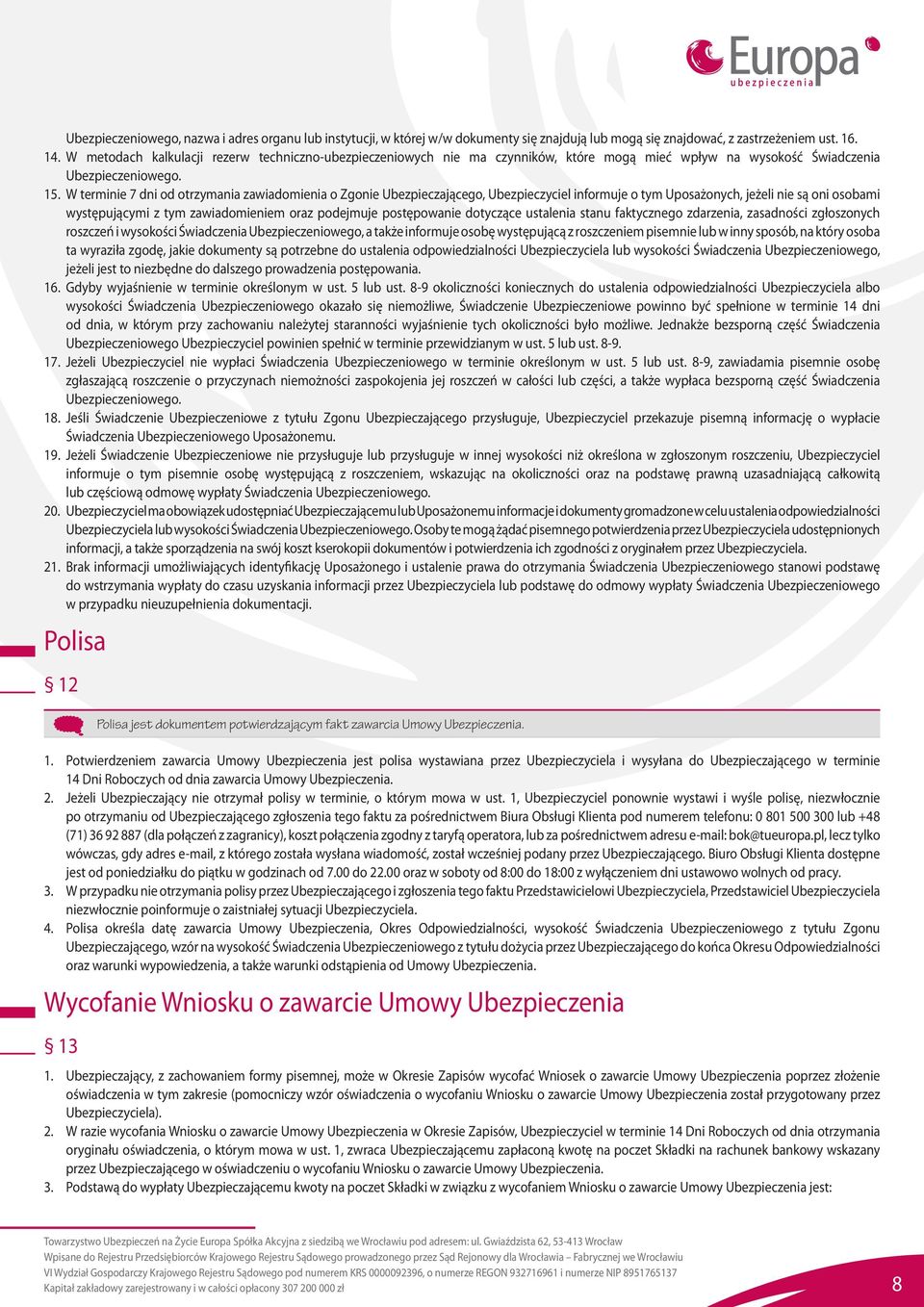 W terminie 7 dni od otrzymania zawiadomienia o Zgonie Ubezpieczającego, Ubezpieczyciel informuje o tym Uposażonych, jeżeli nie są oni osobami występującymi z tym zawiadomieniem oraz podejmuje