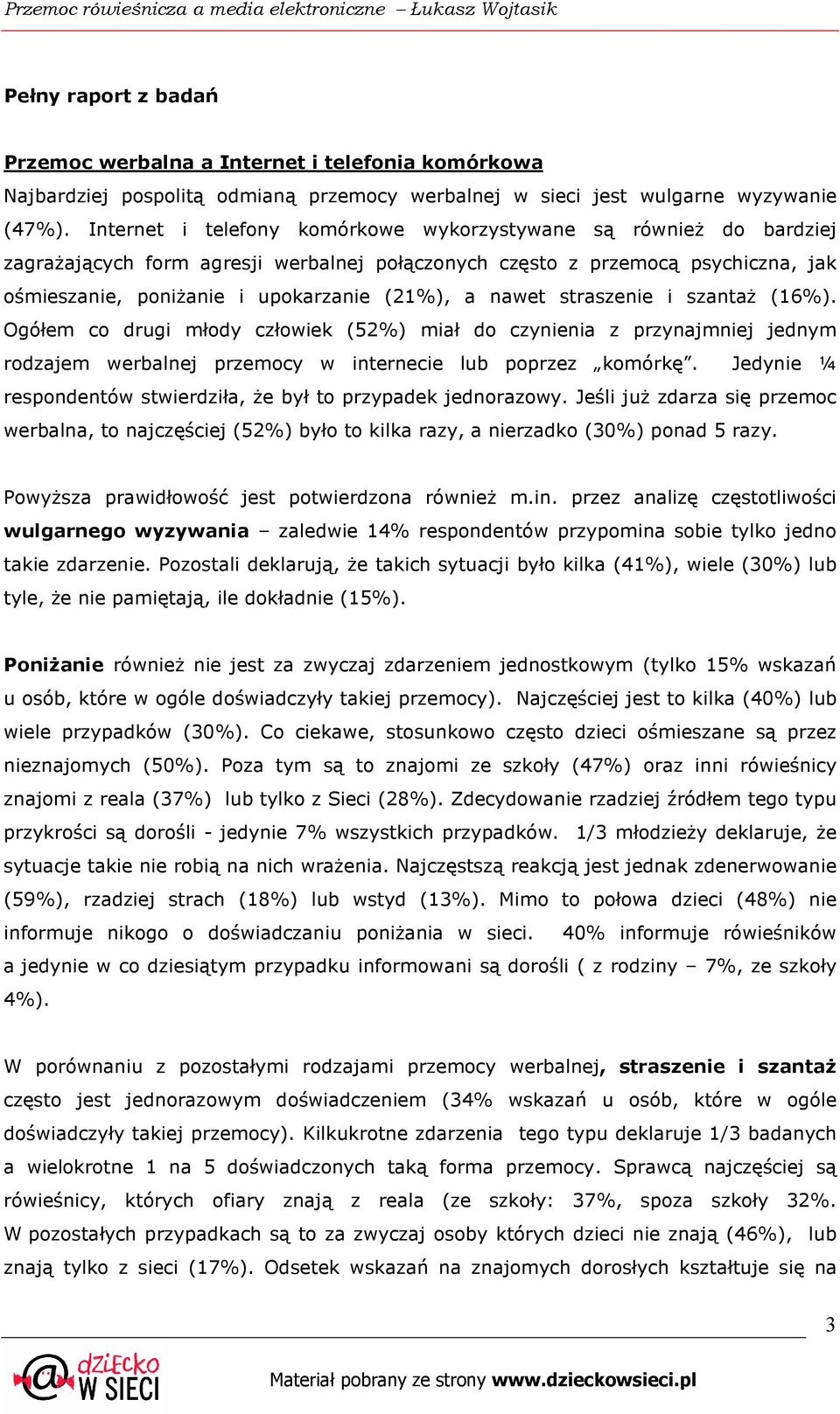 nawet straszenie i szantaŝ (16%). Ogółem co drugi młody człowiek (52%) miał do czynienia z przynajmniej jednym rodzajem werbalnej przemocy w internecie lub poprzez komórkę.