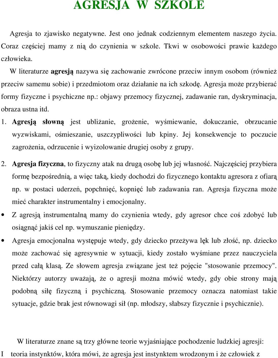 Agresja może przybierać formy fizyczne i psychiczne np.: objawy przemocy fizycznej, zadawanie ran, dyskryminacja, obraza ustna itd. 1.