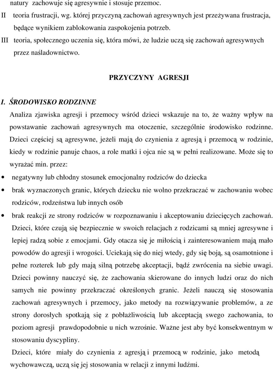 ŚRODOWISKO RODZINNE Analiza zjawiska agresji i przemocy wśród dzieci wskazuje na to, że ważny wpływ na powstawanie zachowań agresywnych ma otoczenie, szczególnie środowisko rodzinne.