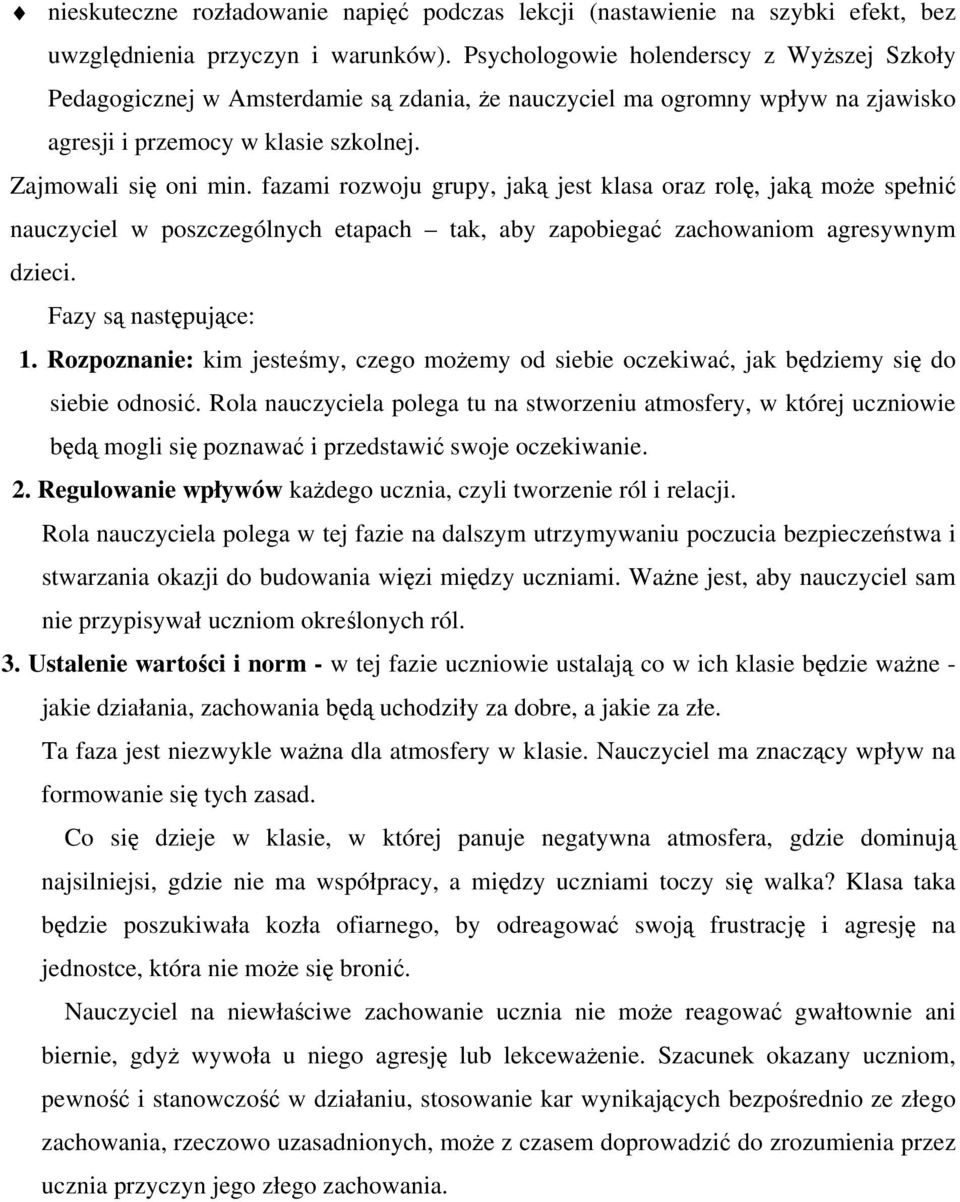 fazami rozwoju grupy, jaką jest klasa oraz rolę, jaką może spełnić nauczyciel w poszczególnych etapach tak, aby zapobiegać zachowaniom agresywnym dzieci. Fazy są następujące: 1.