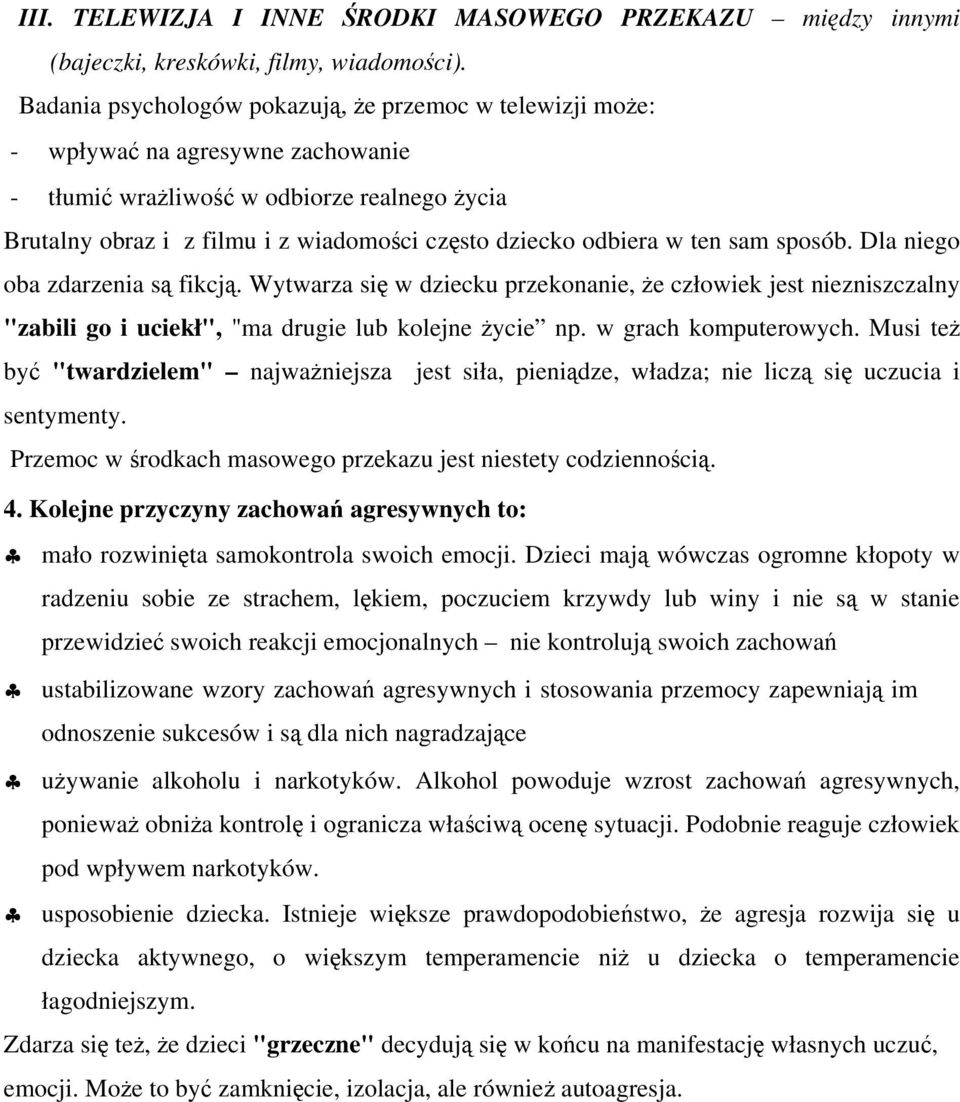odbiera w ten sam sposób. Dla niego oba zdarzenia są fikcją. Wytwarza się w dziecku przekonanie, że człowiek jest niezniszczalny "zabili go i uciekł", "ma drugie lub kolejne życie np.