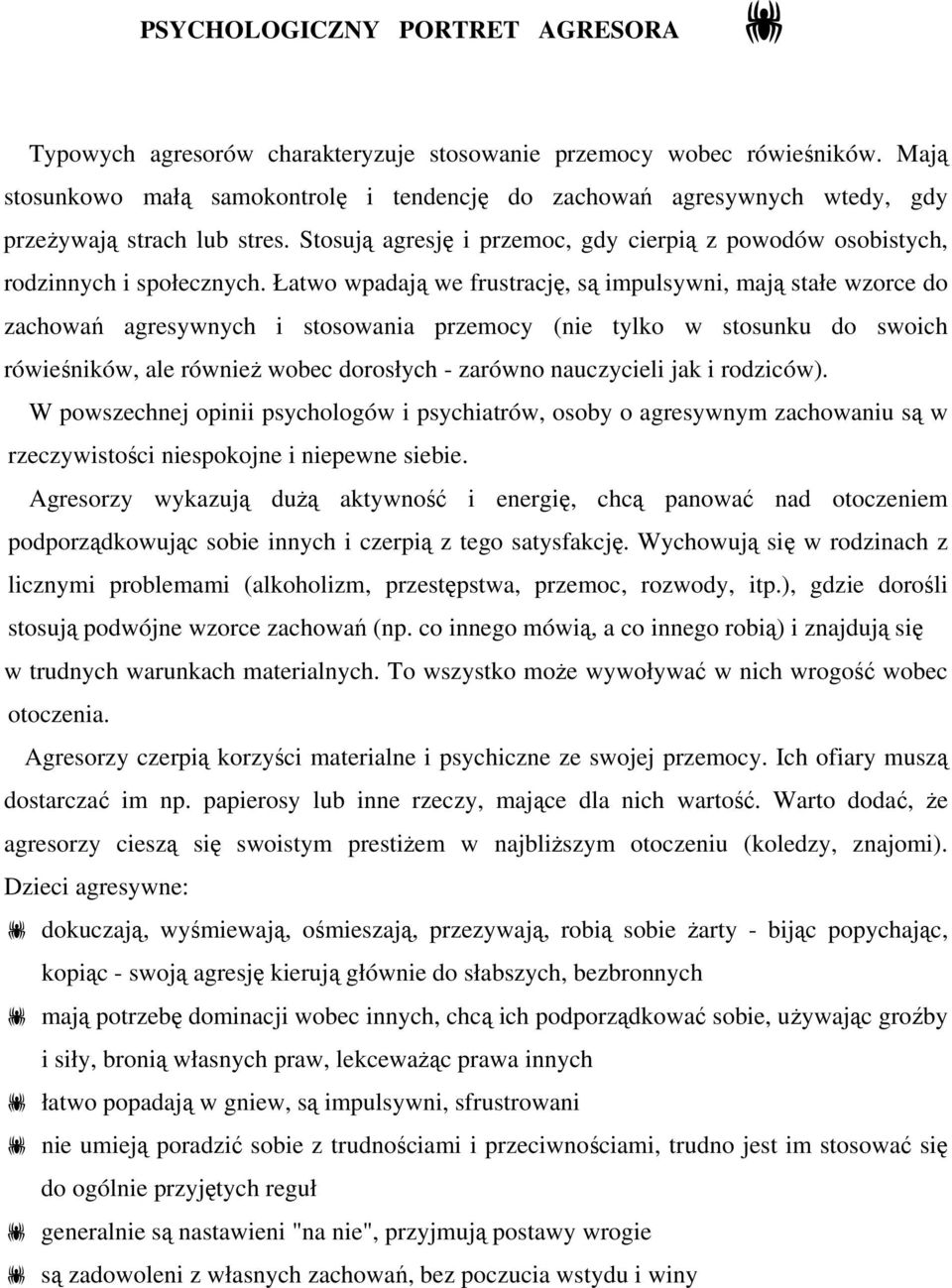 Łatwo wpadają we frustrację, są impulsywni, mają stałe wzorce do zachowań agresywnych i stosowania przemocy (nie tylko w stosunku do swoich rówieśników, ale również wobec dorosłych - zarówno