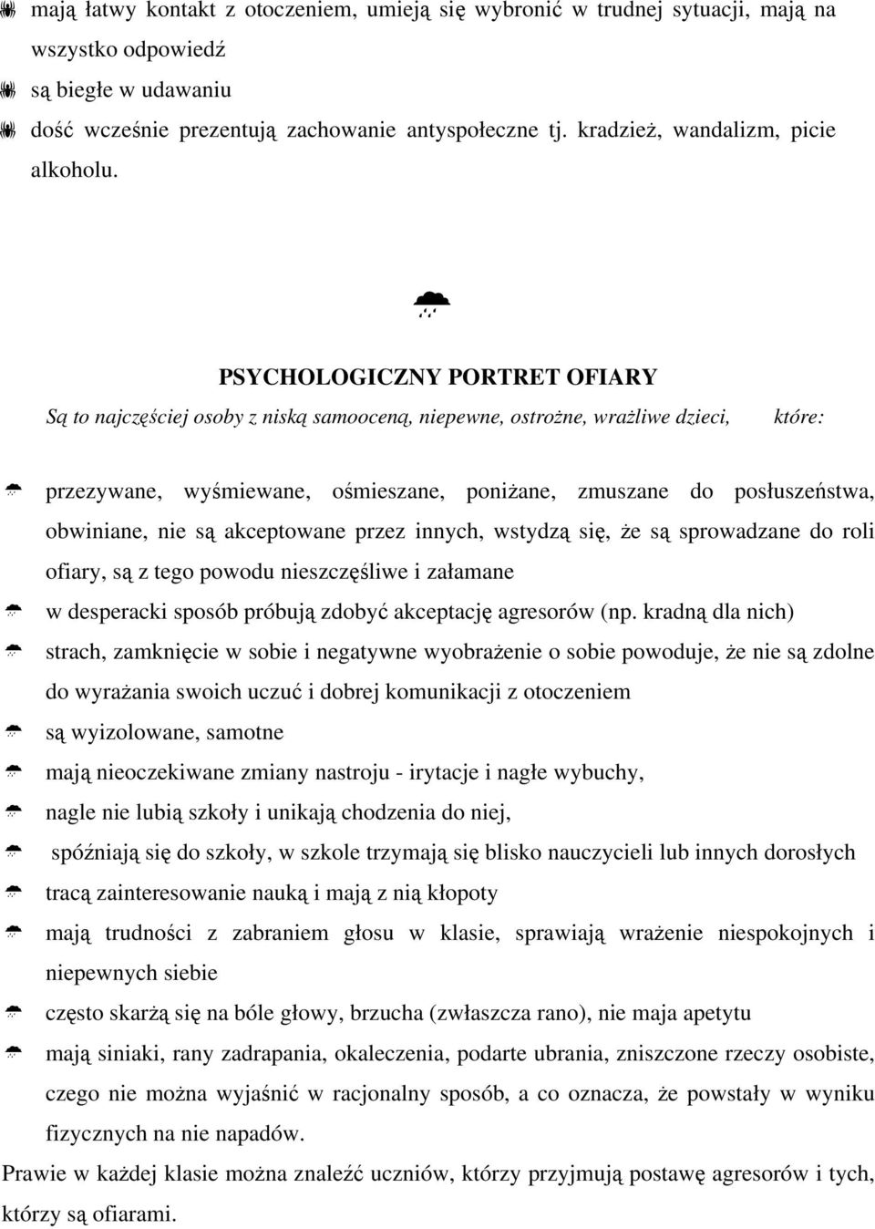 PSYCHOLOGICZNY PORTRET OFIARY Są to najczęściej osoby z niską samooceną, niepewne, ostrożne, wrażliwe dzieci, które: przezywane, wyśmiewane, ośmieszane, poniżane, zmuszane do posłuszeństwa,