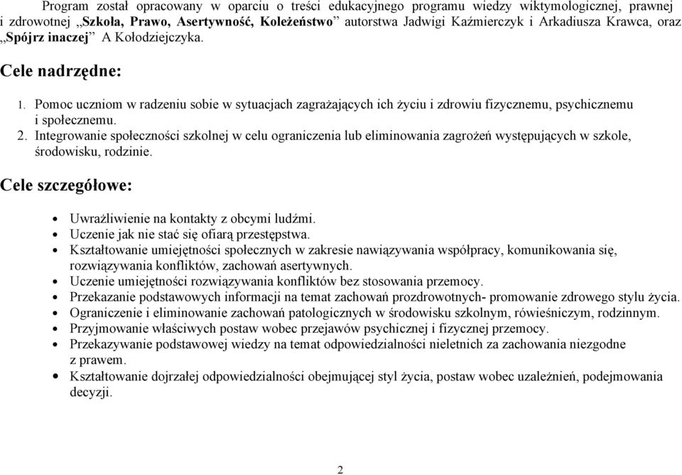 Integrowanie społeczności szkolnej w celu ograniczenia lub eliminowania zagrożeń występujących w szkole, środowisku, rodzinie. Cele szczegółowe: Uwrażliwienie na kontakty z obcymi ludźmi.