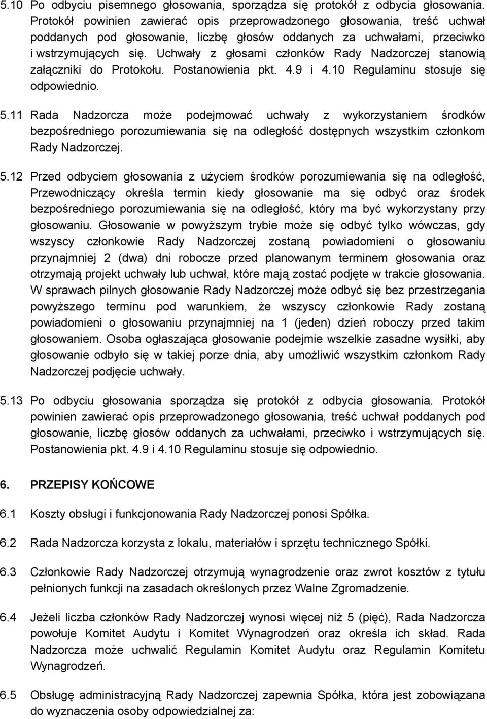 Uchwały z głosami członków Rady Nadzorczej stanowią załączniki do Protokołu. Postanowienia pkt. 4.9 i 4.10 Regulaminu stosuje się odpowiednio. 5.