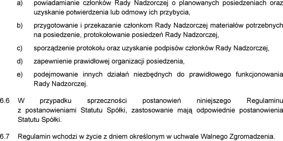 zapewnienie prawidłowej organizacji posiedzenia, e) podejmowanie innych działań niezbędnych do prawidłowego funkcjonowania Rady Nadzorczej. 6.