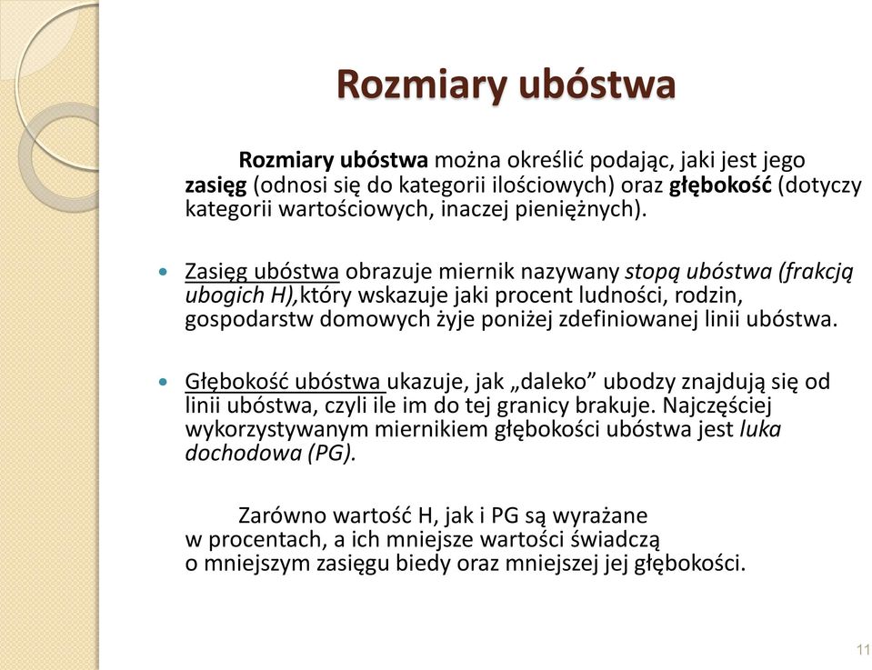 Zasięg ubóstwa obrazuje miernik nazywany stopą ubóstwa (frakcją ubogich H),który wskazuje jaki procent ludności, rodzin, gospodarstw domowych żyje poniżej zdefiniowanej linii