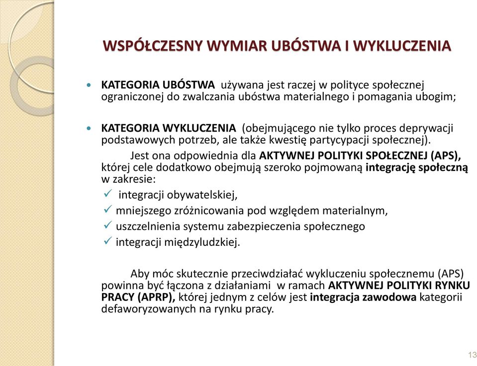 Jest ona odpowiednia dla AKTYWNEJ POLITYKI SPOŁECZNEJ (APS), której cele dodatkowo obejmują szeroko pojmowaną integrację społeczną w zakresie: integracji obywatelskiej, mniejszego zróżnicowania pod